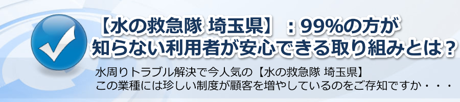 【水の救急隊 埼玉県】：99％が知らない利用者が安心の取り組みとは？